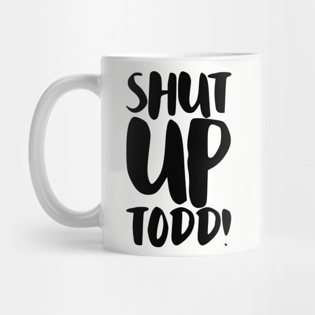 Shut Up Todd! by InsomniackDesigns